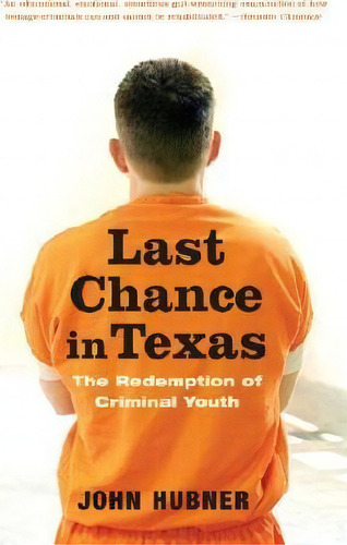 Last Chance In Texas : The Redemption Of Criminal Youth, De John Hubner., Vol. 1. Editorial Random House Usa Inc, Tapa Blanda En Inglés, 2008