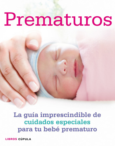 Prematuros: La guía imprescindible de cuidados especiales para el bebé prematuro, de Laurent, Su. Serie Fuera de colección Editorial Timun Mas Cúpula México, tapa dura en español, 2013