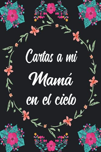 Cartas A Mi Mama En El Cielo: Diario De Duelo Para Doler La