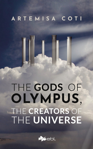 The Gods Of Olympus, The Creators Of The Universe, De Coti , Artemisa.., Vol. 1.0. Editorial Ebl Books, Tapa Blanda, Edición 1.0 En Inglés, 2018