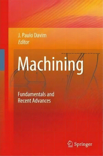 Machining : Fundamentals And Recent Advances, De J. Paulo Davim. Editorial Springer London Ltd, Tapa Blanda En Inglés, 2010