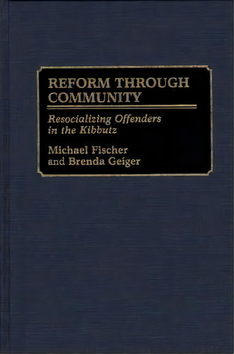 Reform Through Community : Resocializing Offenders In The Kibbutz, De Michael Fischer. Editorial Abc-clio, Tapa Dura En Inglés