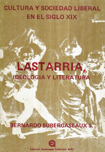 Lastarria Ideología Y Literatura / Bernardo Subercaseaux