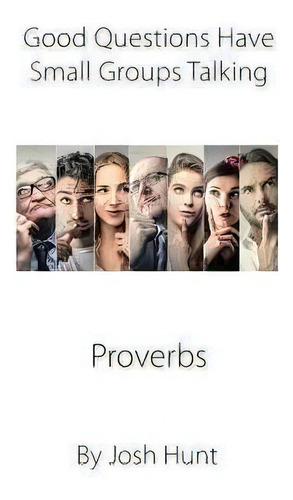 Good Questions Have Small Groups Talking - Proverbs : Proverbs, De Josh Hunt., Vol. 1. Editorial Createspace Independent Publishing Platform, Tapa Blanda En Inglés