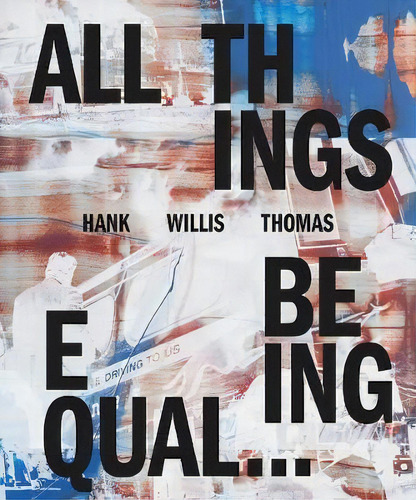 Hank Willis Thomas: All Things Being Equal, De Dr. Kellie Jones. Editorial Aperture, Tapa Dura En Inglés