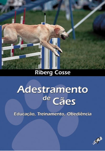 Adestramento de cães: educação, treinamento, obediência, de Cosse, Riberg. Editora Grupo Editorial Global, capa mole em português, 2009
