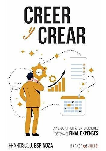 Creer Y Crear Aprende A Triunfar Entendiendo El..., De Espinoza, Francisco. Editorial Morlis Books En Español