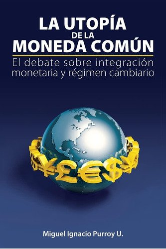 Libro: La Utopía De La Moneda Común: El Debate Sobre Integra