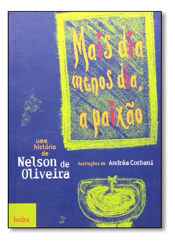 Mais Dia Menos Dia, A Paixão, De Nelson De Oliveira. Editora Hedra, Capa Mole Em Português