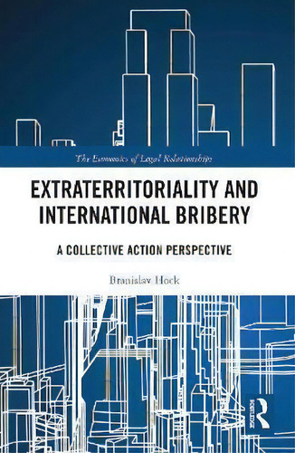 Extraterritoriality And International Bribery : A Collective Action Perspective, De Branislav Hock. The Economics Of Legal Relationships, Vol. 1. Editorial Routledge, Tapa Dura En Inglés