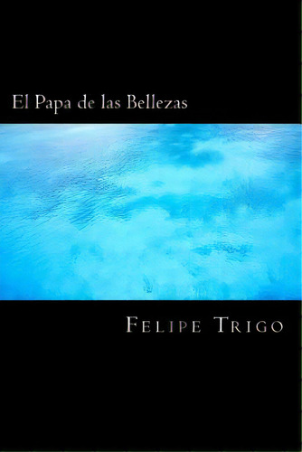 El Papa De Las Bellezas (spanish) Edition, De Trigo, Felipe. Editorial Createspace, Tapa Blanda En Español