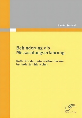 Behinderung Als Missachtungserfahrung - Reflexion Der Lebenssituation Von Behinderten Menschen, De Sandro Ferdani. Editorial Diplomica Verlag Gmbh, Tapa Blanda En Alemán