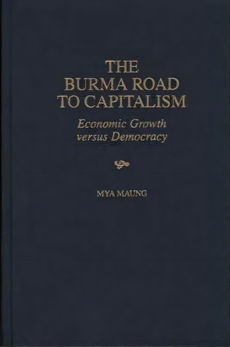 The Burma Road To Capitalism, De Mya Maung. Editorial Abc Clio, Tapa Dura En Inglés