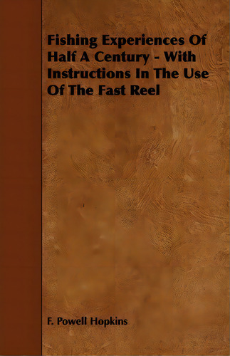 Fishing Experiences Of Half A Century - With Instructions In The Use Of The Fast Reel, De F. Powell Hopkins. Editorial Read Books, Tapa Blanda En Inglés