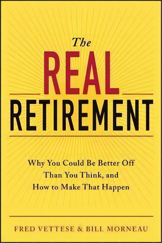 The Real Retirement : Why You Could Be Better Off Than You Think, And How To Make That Happen, De Fred Vettese. Editorial John Wiley & Sons Inc, Tapa Blanda En Inglés