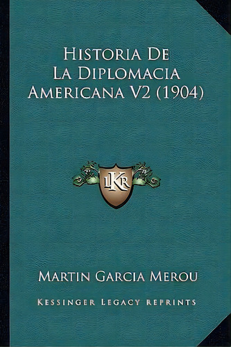 Historia De La Diplomacia Americana V2 (1904), De Martin Garcia Merou. Editorial Kessinger Publishing, Tapa Blanda En Español
