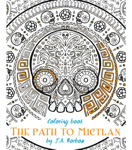 The Path To Mictlan: Coloring Book, De Borboa, J. A.. Editorial Createspace, Tapa Blanda En Inglés