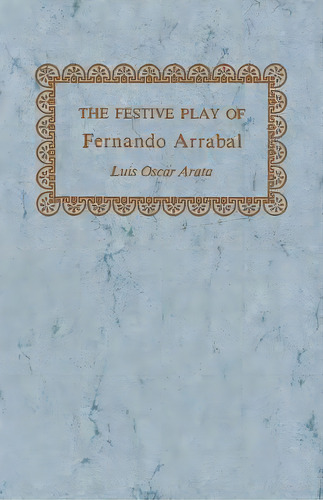 The Festive Play Of Fernando Arrabal, De Arata, Luis Oscar. Editorial Univ Pr Of Kentucky, Tapa Blanda En Inglés