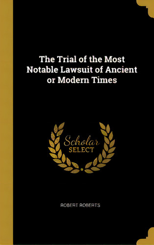 The Trial Of The Most Notable Lawsuit Of Ancient Or Modern Times, De Roberts, Robert. Editorial Wentworth Pr, Tapa Dura En Inglés