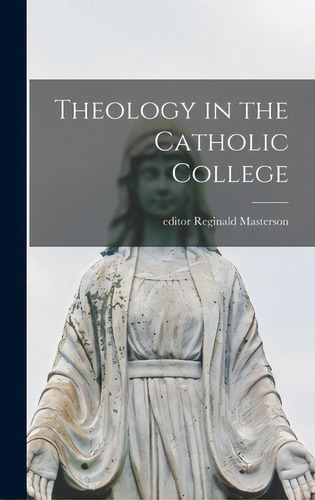 Theology In The Catholic College, De Masterson, Reginald Editor., Vol. 1. Editorial Hassell Street Pr, Tapa Dura En Inglés