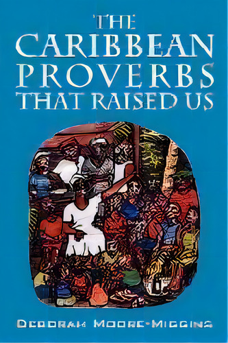 The Caribbean Proverbs That Raised Us, De Deborah Moore Miggins. Editorial Outskirts Press, Tapa Blanda En Inglés