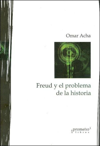Freud Y El Problema De La Historia - Acha, Omar