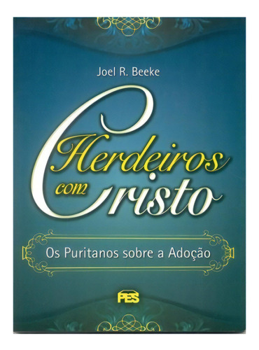 Herdeiros Com Cristo Os Puritanos Sobre A Adoção - Joel Beek, De Joel Beeke. Editorial Pes, Tapa Mole, Edición 1 En Português, 2010