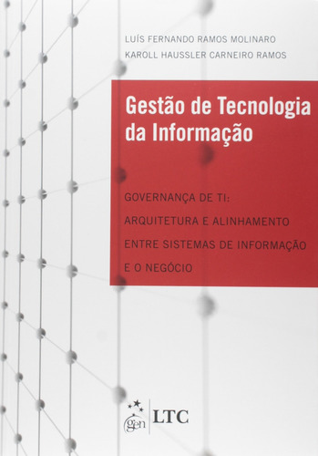 Gestão de Tec. da Informação-Governança de TI-Arq. e Alinhamento entre Sistemas de Inf. e o Negócio, de Molinaro. Editorial LTC - Livros Técnicos e Científicos Editora Ltda., capa mole em português, 2010