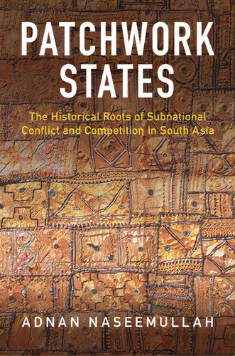 Patchwork States: The Historical Roots Of Subnational Conflict And Competition In South Asia, De Naseemullah, Adnan. Editorial Cambridge, Tapa Blanda En Inglés