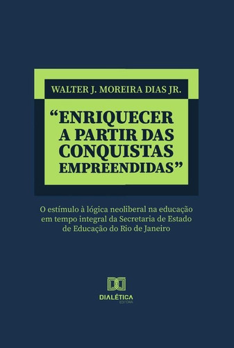 “Enriquecer a partir das conquistas empreendidas”, de Walter José Moreira Dias Junior. Editorial Dialética, tapa blanda en portugués, 2022