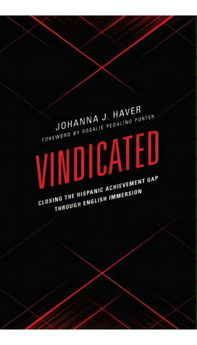 Vindicated : Closing The Hispanic Achievement Gap Through English Immersion, De Johanna J. Haver. Editorial Rowman & Littlefield, Tapa Dura En Inglés