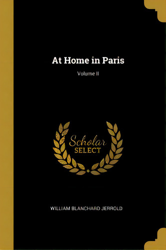 At Home In Paris; Volume Ii, De Jerrold, William Blanchard. Editorial Wentworth Pr, Tapa Blanda En Inglés
