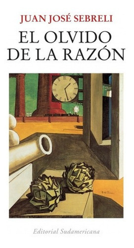 El Olvido De La Razon - Sebreli , Juan Jose, De Sebreli , Juan Jose. Editorial Sudamericana En Español