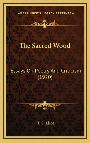 The Sacred Wood: Essays On Poetry And Criticism (1920), De Eliot, T. S.. Editorial Kessinger Pub Llc, Tapa Dura En Inglés