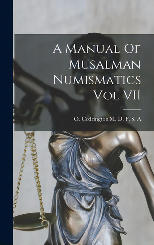 A Manual Of Musalman Numismatics Vol Vii, De O Codrington M D F S A. Editorial Legare Street Pr, Tapa Dura En Inglés