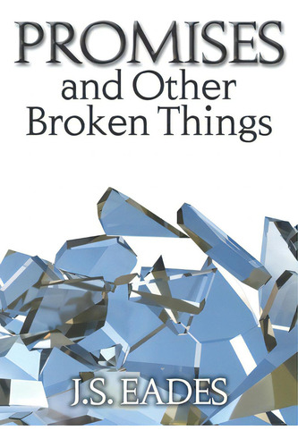 Promises And Other Broken Things, De Eades, J. S.. Editorial Createspace, Tapa Blanda En Inglés