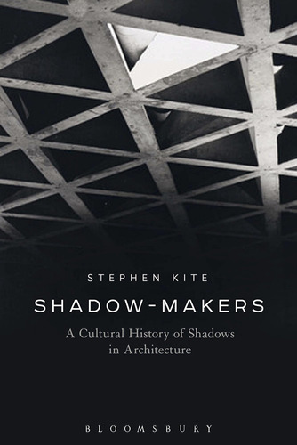 Libro: Shadow-makers: A Cultural History Of Shadows In Archi