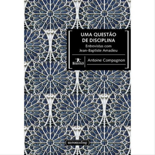 Uma Questão De Disciplina: Entrevistas Com Jean-baptiste Amadieu, De Compagnon, Antoine. Editorial Ufmg - Universidade Federal De Minas Gerais, Tapa Mole En Português