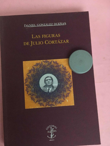 Las Figuras De Julio Cortázar: Daniel González Dueñas