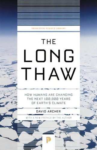 The Long Thaw : How Humans Are Changing The Next 100,000 Years Of Earth's Climate, De David Archer. Editorial Princeton University Press, Tapa Blanda En Inglés