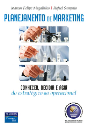 Planejamento de Marketing: Conhecer, Decidir e Agir – Do Estratégico ao Operacional, de Magalhães, Marcos Felipe. Editorial Pearson Universidades, capa mole em português, 2007