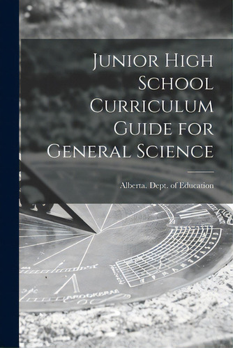 Junior High School Curriculum Guide For General Science, De Alberta Dept Of Education. Editorial Hassell Street Pr, Tapa Blanda En Inglés