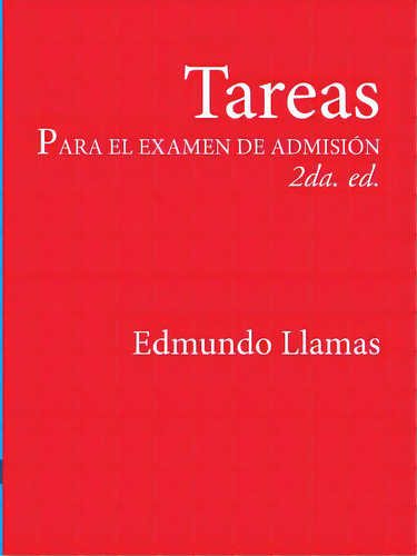 Tareas Para El Examen De Admisiãân 2da. Ed., De Llamas Alba, Edmundo. Editorial Lulu Pr, Tapa Blanda En Español