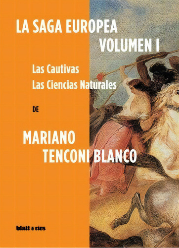 La Saga Europea Volumen 1: Las Cautivas. Las Ciencias Naturales, De Mariano Tenconi Blanco. La Saga Europea, Vol. 1. Editorial Blatt & Rios, Tapa Blanda, Edición 1 En Español, 2023