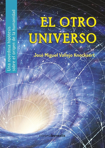 El otro Universo, de José Miguel Vallejo Knockaert. Editorial Corona, tapa blanda en español, 2016