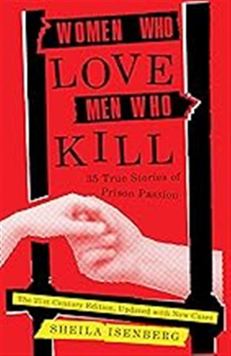 Women Who Love Men Who Kill: 35 True Stories Of Prison Passi