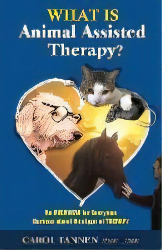 What Is Animal Assisted Therapy? : An Overview For Everyone Curious About This Type Of Therapy, De Carol Tannen. Editorial Dale Designs Inc, Tapa Blanda En Inglés