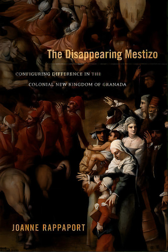 The Disappearing Mestizo, De Joanne Rappaport. Editorial Duke University Press, Tapa Dura En Inglés