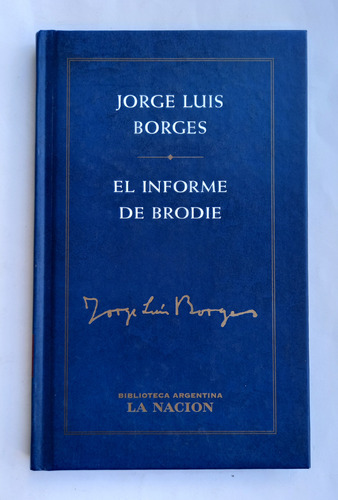 El Informe De Brodie -jorge Luis Borges La Nacion Tapa Dura 