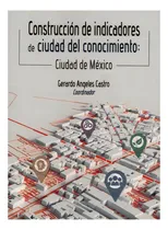 Comprar Construcción De Indicadores De Ciudad Del Conocimiento Ciudad De México, De Angeles Castro, Gerardo. Editorial Miguel Angel Porrua, Tapa Blanda En Español, 2020